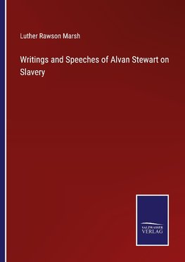 Writings and Speeches of Alvan Stewart on Slavery