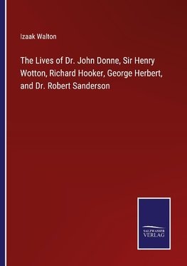 The Lives of Dr. John Donne, Sir Henry Wotton, Richard Hooker, George Herbert, and Dr. Robert Sanderson