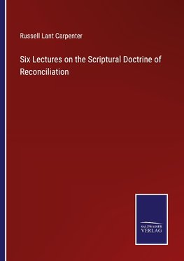 Six Lectures on the Scriptural Doctrine of Reconciliation