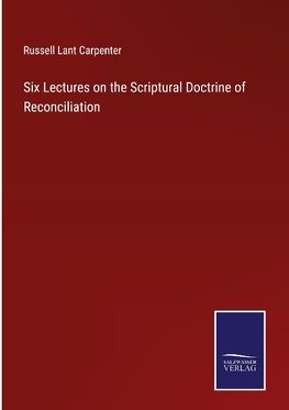 Six Lectures on the Scriptural Doctrine of Reconciliation