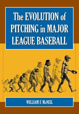 McNeil, W:  The Evolution of Pitching in Major League Baseba