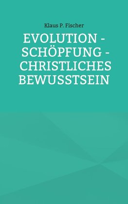 EVOLUTION - SCHÖPFUNG - CHRISTLICHES BEWUSSTSEIN