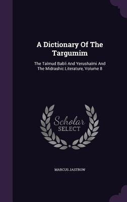 A Dictionary Of The Targumim: The Talmud Babli And Yerushalmi And The Midrashic Literature, Volume 8