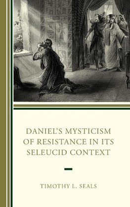 Daniel's Mysticism of Resistance in Its Seleucid Context