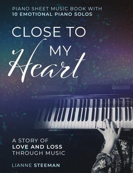 Close to my Heart. Piano Sheet Music Book with 10 Emotional Piano Solos