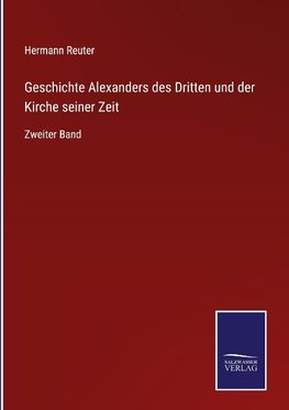 Geschichte Alexanders des Dritten und der Kirche seiner Zeit