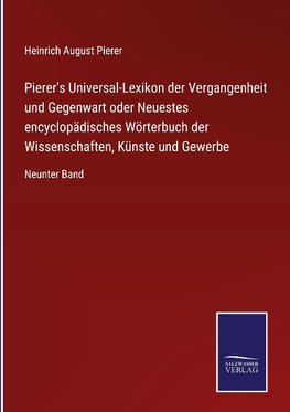 Pierer's Universal-Lexikon der Vergangenheit und Gegenwart oder Neuestes encyclopädisches Wörterbuch der Wissenschaften, Künste und Gewerbe