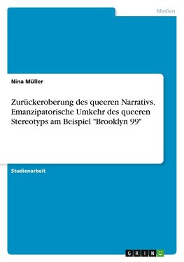 Zurückeroberung des queeren Narrativs. Emanzipatorische Umkehr des queeren Stereotyps am Beispiel "Brooklyn 99"