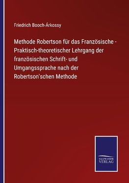 Methode Robertson für das Französische - Praktisch-theoretischer Lehrgang der französischen Schrift- und Umgangssprache nach der Robertson'schen Methode