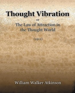 Thought Vibration or The Law of Attraction in the Thought World (1921)