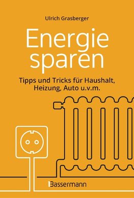 Energie sparen - Tipps und Tricks für Haushalt, Heizung, Auto u.v.m.