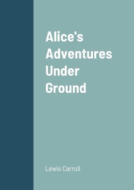 Alice's Adventures Under Ground