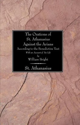 The Orations of St. Athanasius Against the Arians According to the Benedictine Text