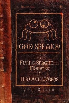 God Speaks! the Flying Spaghetti Monster in His Own Words