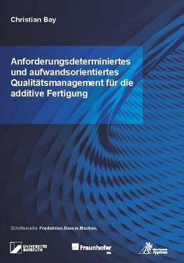 Anforderungsdeterminiertes und aufwandsorientiertes Qualitätsmanagement für die additive Fertigung