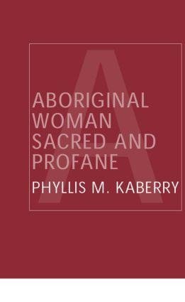 Kaberry, P: Aboriginal Woman Sacred and Profane