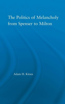 The Politics of Melancholy from Spenser to Milton