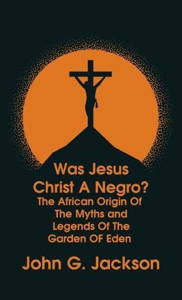 Was Jesus Christ a Negro? and The African Origin of the Myths & Legends of the Garden of Eden The Roman Cookery Book Hardcover