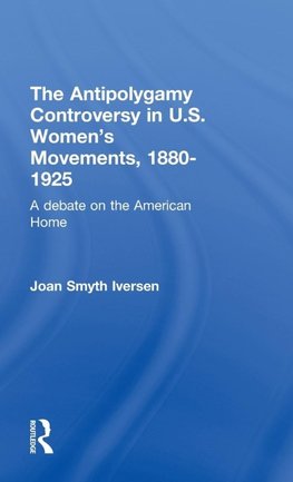 The Antipolygamy Controversy in U.S. Women's Movements, 1880-1925