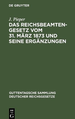 Das Reichsbeamtengesetz vom 31. März 1873 und seine Ergänzungen