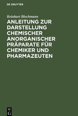 Anleitung zur Darstellung chemischer anorganischer Präparate für Chemiker und Pharmazeuten