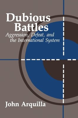 Arquilla, J: Dubious Battles: Aggression, Defeat, And The In