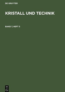 Kristall und Technik, Band 7, Heft 5, Kristall und Technik Band 7, Heft 5