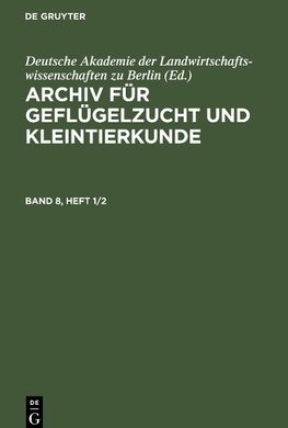 Archiv für Geflügelzucht und Kleintierkunde, Band 8, Heft 1/2, Archiv für Geflügelzucht und Kleintierkunde Band 8, Heft 1/2