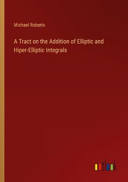 A Tract on the Addition of Elliptic and Hiper-Elliptic Integrals