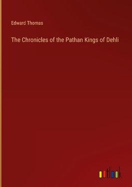 The Chronicles of the Pathan Kings of Dehli