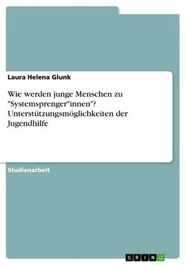 Wie werden junge Menschen zu "Systemsprenger*innen"? Unterstützungsmöglichkeiten der Jugendhilfe