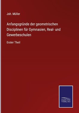 Anfangsgründe der geometrischen Disciplinen für Gymnasien, Real- und Gewerbeschulen