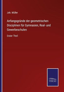 Anfangsgründe der geometrischen Disciplinen für Gymnasien, Real- und Gewerbeschulen