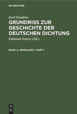 Grundriss zur Geschichte der deutschen Dichtung, Band 4, Abteilung 1, Grundriss zur Geschichte der deutschen Dichtung Band 4, Abteilung 1