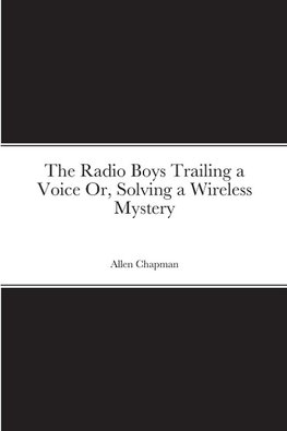 The Radio Boys Trailing a Voice Or, Solving a Wireless Mystery