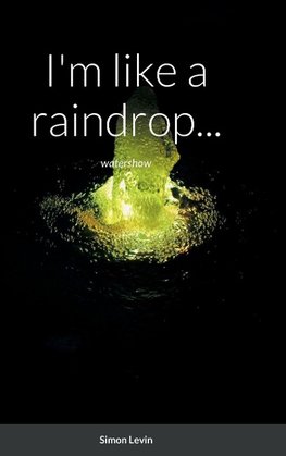 I'm like a raindrop...