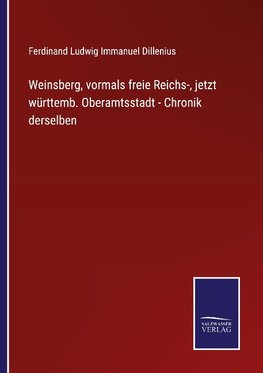 Weinsberg, vormals freie Reichs-, jetzt württemb. Oberamtsstadt - Chronik derselben