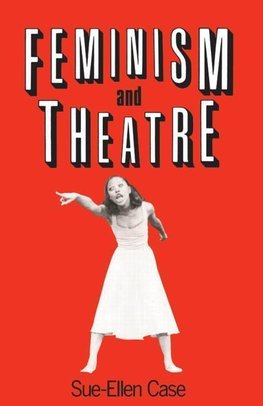 Case, S: Feminism and Theatre