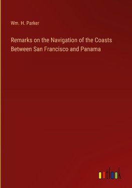 Remarks on the Navigation of the Coasts Between San Francisco and Panama