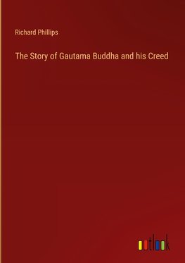 The Story of Gautama Buddha and his Creed