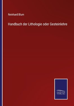 Handbuch der Lithologie oder Gesteinlehre