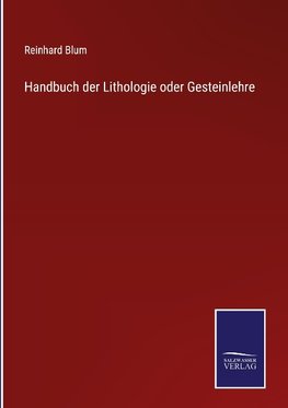 Handbuch der Lithologie oder Gesteinlehre