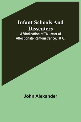 Infant Schools and Dissenters; A Vindication of "a letter of affectionate remonstrance," &c.