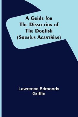 A Guide for the Dissection of the Dogfish (Squalus Acanthias)