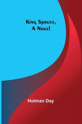 King Spruce, A Novel