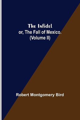 The Infidel; or, the Fall of Mexico. (Volume II)