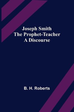 Joseph Smith the Prophet-Teacher