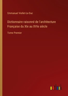 Dictionnaire raisonné de l'architecture Française du XIe au XVIe siècle