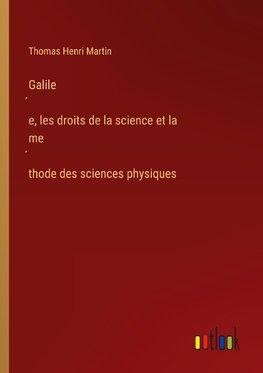 Galile¿e, les droits de la science et la me¿thode des sciences physiques