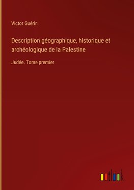 Description géographique, historique et archéologique de la Palestine